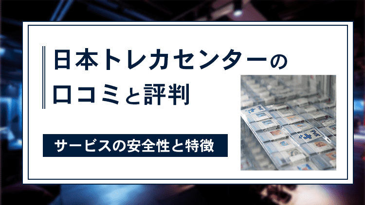 日本トレカセンターの口コミと評判